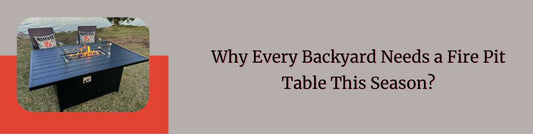 Why Every Backyard Needs a Fire Pit Table This Season?