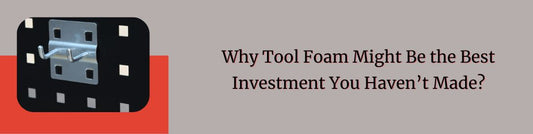 Why Tool Foam Might Be the Best Investment You Haven’t Made?