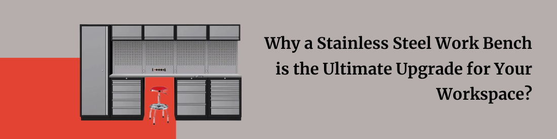 Why a Stainless Steel Work Bench is the Ultimate Upgrade for Your Workspace?